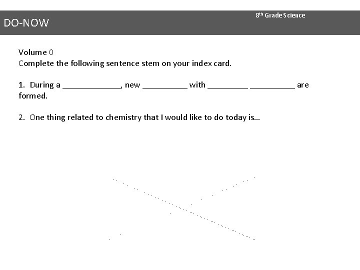 DO-NOW 8 th Grade Science Volume 0 Complete the following sentence stem on your