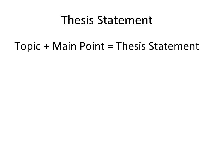 Thesis Statement Topic + Main Point = Thesis Statement 