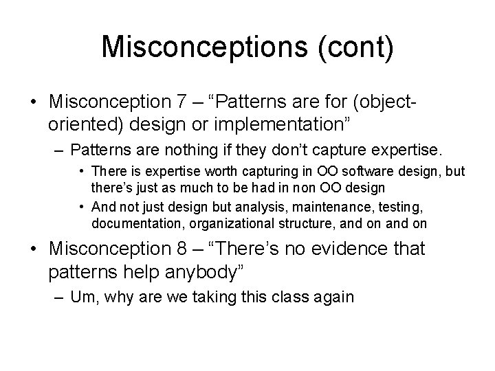 Misconceptions (cont) • Misconception 7 – “Patterns are for (objectoriented) design or implementation” –