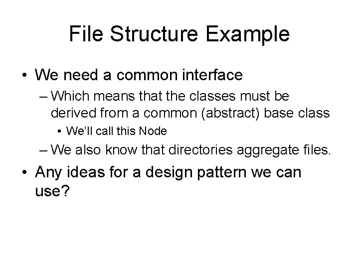 File Structure Example • We need a common interface – Which means that the