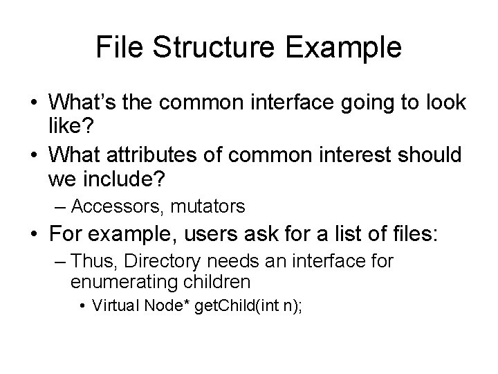 File Structure Example • What’s the common interface going to look like? • What