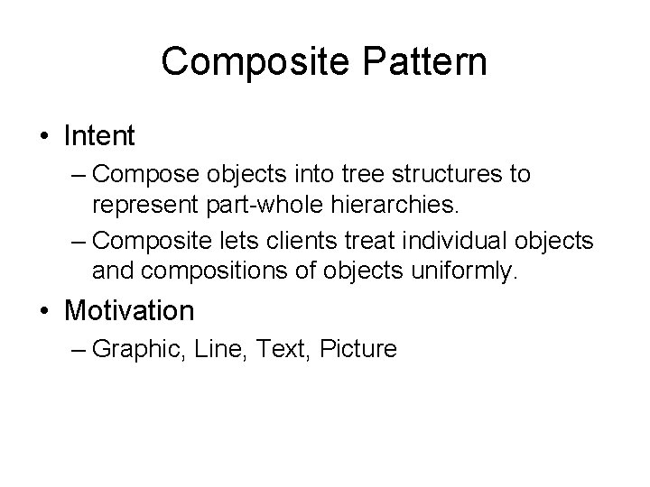 Composite Pattern • Intent – Compose objects into tree structures to represent part-whole hierarchies.