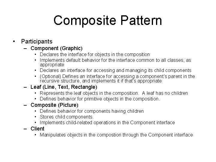 Composite Pattern • Participants – Component (Graphic) • Declares the interface for objects in