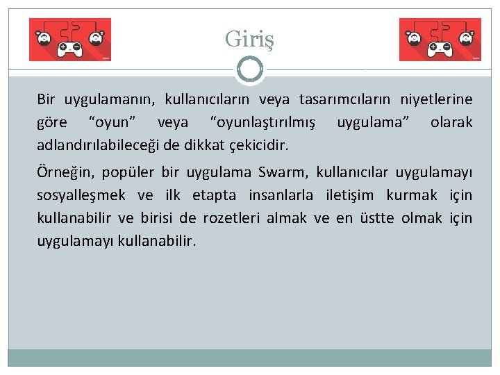 Giriş Bir uygulamanın, kullanıcıların veya tasarımcıların niyetlerine göre “oyun” veya “oyunlaştırılmış uygulama” olarak adlandırılabileceği