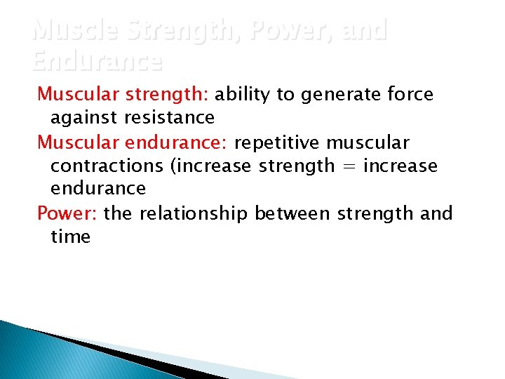 Muscle Strength, Power, and Endurance Muscular strength: ability to generate force against resistance Muscular