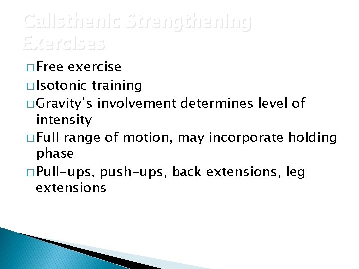 Calisthenic Strengthening Exercises � Free exercise � Isotonic training � Gravity’s involvement determines level