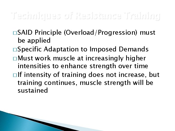 Techniques of Resistance Training � SAID Principle (Overload/Progression) must be applied � Specific Adaptation