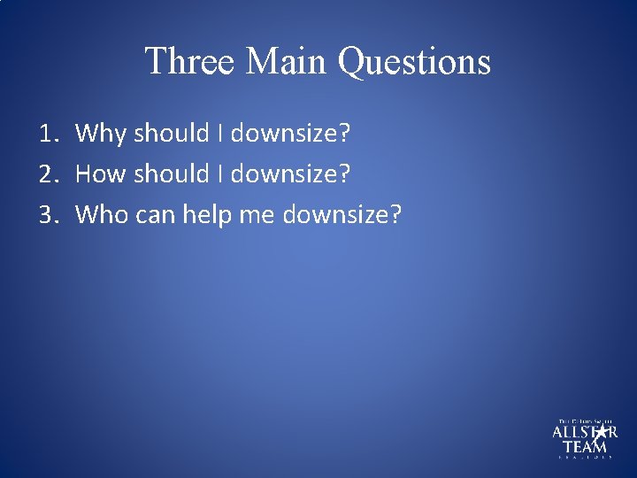Three Main Questions 1. Why should I downsize? 2. How should I downsize? 3.
