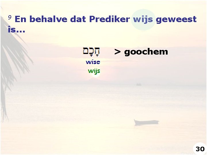 En behalve dat Prediker wijs geweest is. . . 9 > goochem 30 