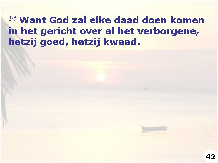 Want God zal elke daad doen komen in het gericht over al het verborgene,