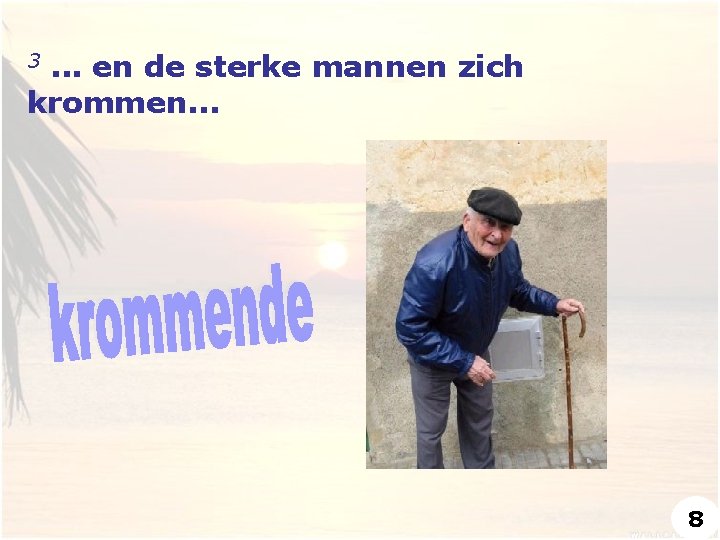 . . . en de sterke mannen zich krommen. . . 3 8 