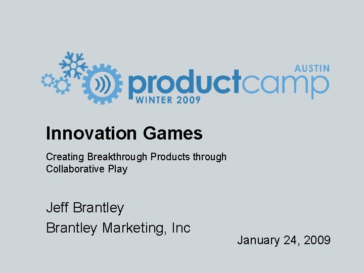 Innovation Games Creating Breakthrough Products through Collaborative Play Jeff Brantley Marketing, Inc January 24,