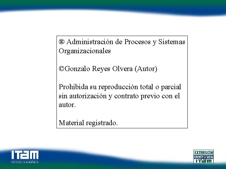 ® Administración de Procesos y Sistemas Organizacionales ©Gonzalo Reyes Olvera (Autor) Prohibida su reproducción