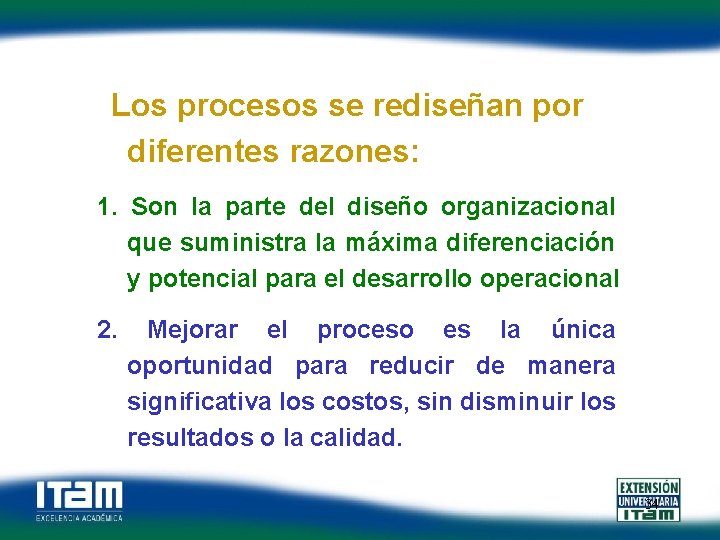 Los procesos se rediseñan por diferentes razones: 1. Son la parte del diseño organizacional