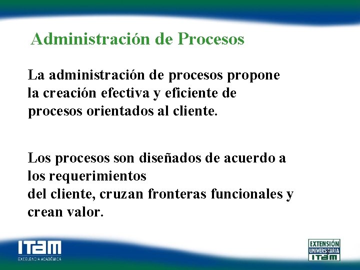 Administración de Procesos La administración de procesos propone la creación efectiva y eficiente de