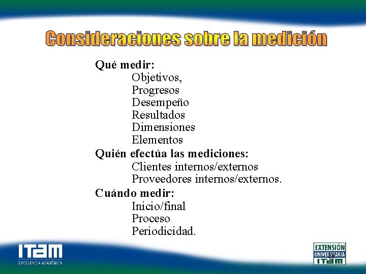 Qué medir: Objetivos, Progresos Desempeño Resultados Dimensiones Elementos Quién efectúa las mediciones: Clientes internos/externos