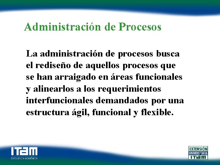 Administración de Procesos La administración de procesos busca el rediseño de aquellos procesos que