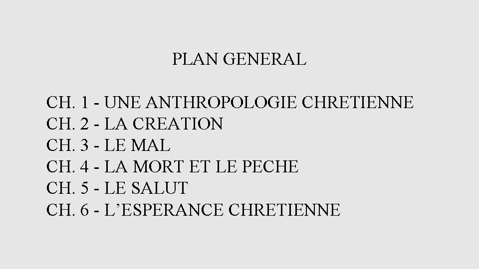 PLAN GENERAL CH. 1 - UNE ANTHROPOLOGIE CHRETIENNE CH. 2 - LA CREATION CH.