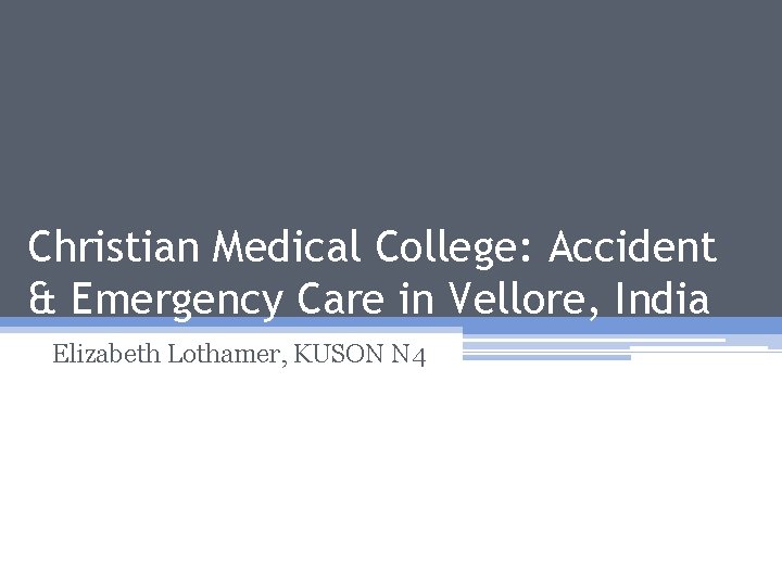 Christian Medical College: Accident & Emergency Care in Vellore, India Elizabeth Lothamer, KUSON N