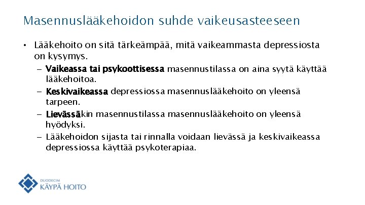 Masennuslääkehoidon suhde vaikeusasteeseen • Lääkehoito on sitä tärkeämpää, mitä vaikeammasta depressiosta on kysymys. –