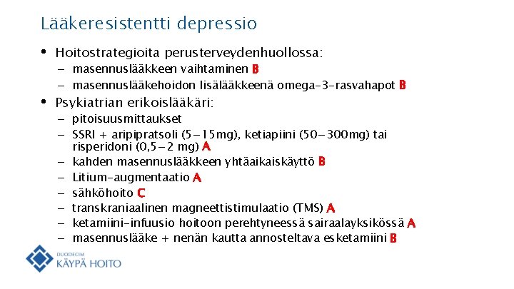 Lääkeresistentti depressio • Hoitostrategioita perusterveydenhuollossa: • Psykiatrian erikoislääkäri: – masennuslääkkeen vaihtaminen B – masennuslääkehoidon