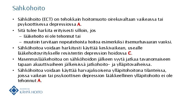 Sähköhoito • Sähköhoito (ECT) on tehokkain hoitomuoto oirekuvaltaan vaikeassa tai psykoottisessa depressiossa A. •