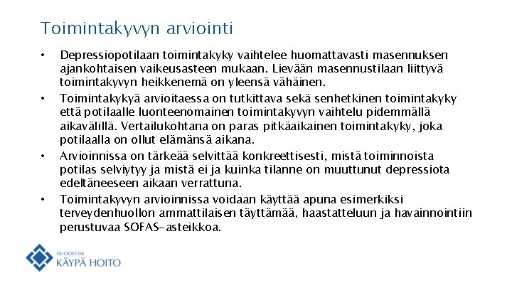 Toimintakyvyn arviointi • • Depressiopotilaan toimintakyky vaihtelee huomattavasti masennuksen ajankohtaisen vaikeusasteen mukaan. Lievään masennustilaan
