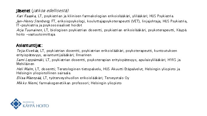 Jäsenet (jatkoa edellisestä): Kari Raaska, LT, psykiatrian ja kliinisen farmakologian erikoislääkäri, ylilääkäri; HUS Psykiatria