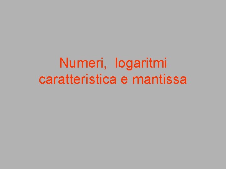 Numeri, logaritmi caratteristica e mantissa 