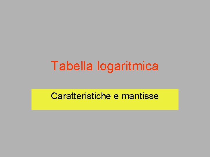 Tabella logaritmica Caratteristiche e mantisse 