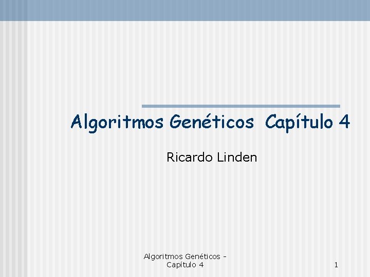Algoritmos Genéticos Capítulo 4 Ricardo Linden Algoritmos Genéticos Capítulo 4 1 