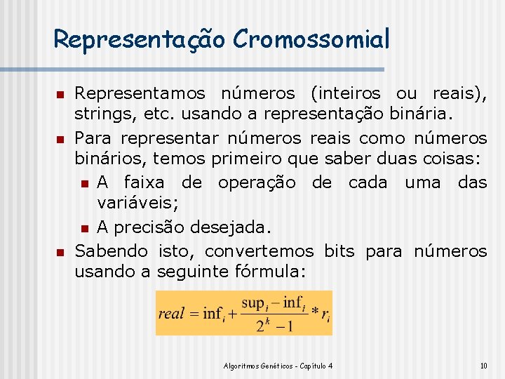 Representação Cromossomial n n n Representamos números (inteiros ou reais), strings, etc. usando a