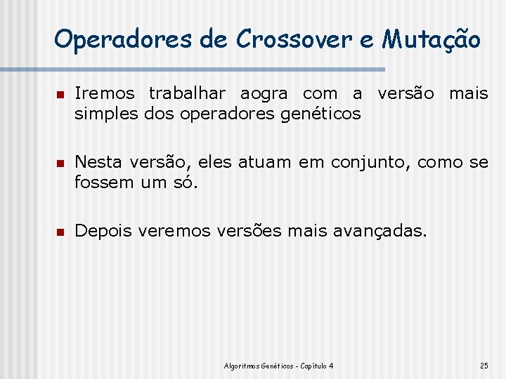 Operadores de Crossover e Mutação n Iremos trabalhar aogra com a versão mais simples