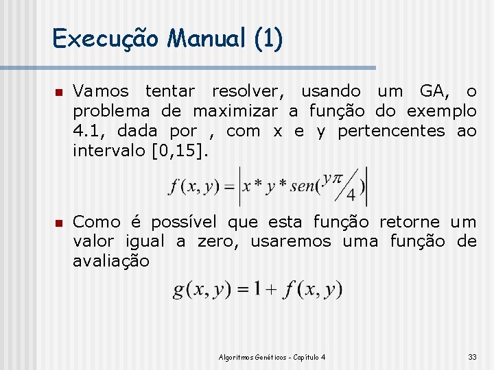 Execução Manual (1) n Vamos tentar resolver, usando um GA, o problema de maximizar