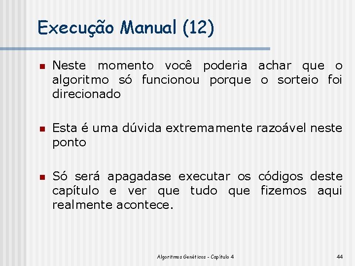 Execução Manual (12) n Neste momento você poderia achar que o algoritmo só funcionou