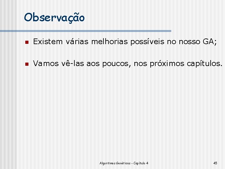 Observação n Existem várias melhorias possíveis no nosso GA; n Vamos vê-las aos poucos,