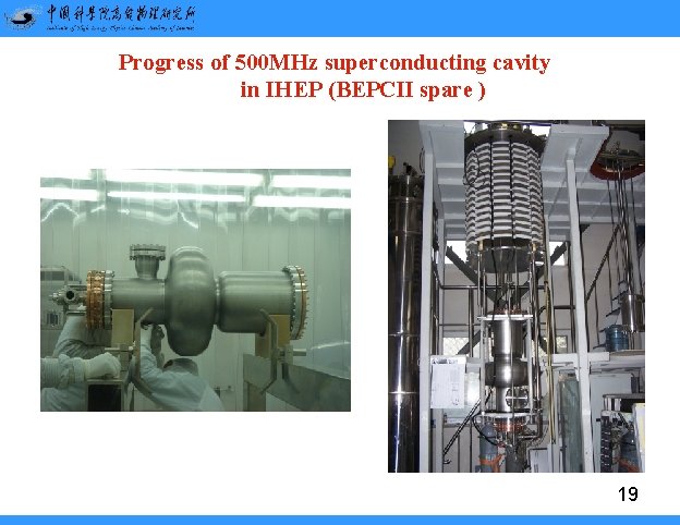 Progress of 500 MHz superconducting cavity in IHEP (BEPCII spare ) 19 Progress of 500 MHz superconducting cavity in IHEP (BEPCII spare ) 19