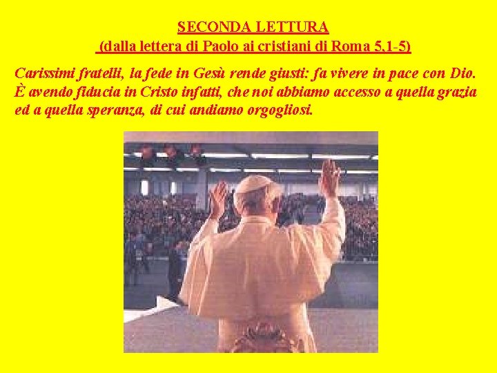 SECONDA LETTURA (dalla lettera di Paolo ai cristiani di Roma 5, 1 -5) Carissimi