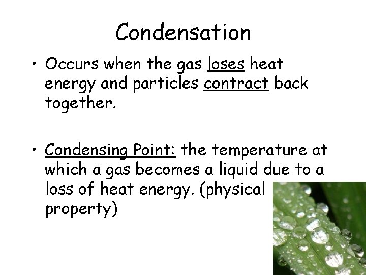 Condensation • Occurs when the gas loses heat energy and particles contract back together.