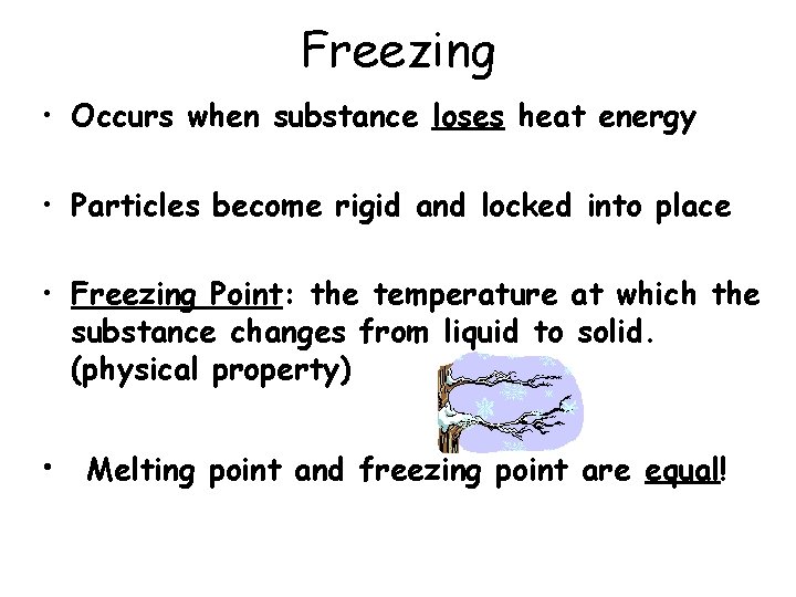 Freezing • Occurs when substance loses heat energy • Particles become rigid and locked