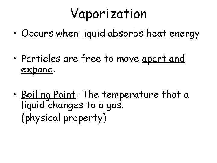 Vaporization • Occurs when liquid absorbs heat energy • Particles are free to move