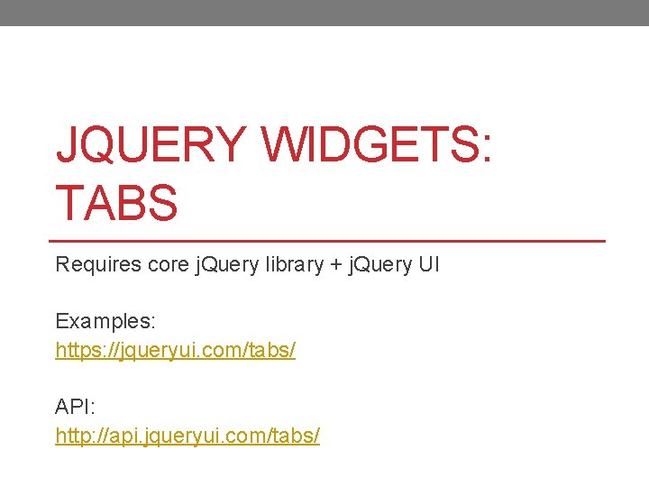 JQUERY WIDGETS: TABS Requires core j. Query library + j. Query UI Examples: https: