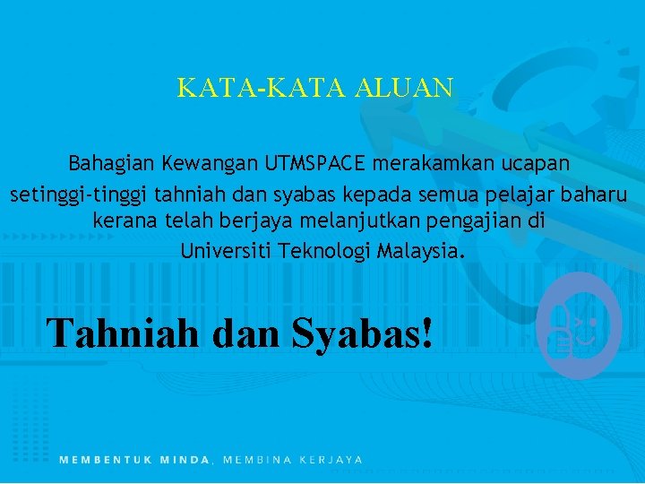 KATA-KATA ALUAN Bahagian Kewangan UTMSPACE merakamkan ucapan setinggi-tinggi tahniah dan syabas kepada semua pelajar KATA-KATA ALUAN Bahagian Kewangan UTMSPACE merakamkan ucapan setinggi-tinggi tahniah dan syabas kepada semua pelajar