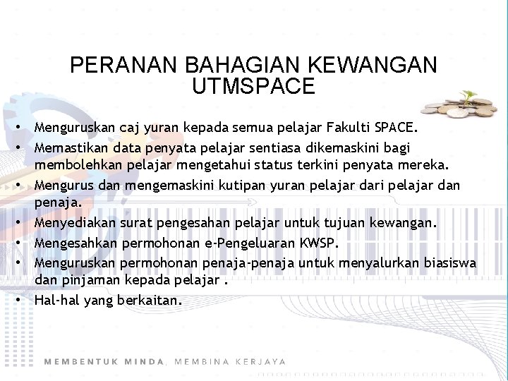 PERANAN BAHAGIAN KEWANGAN UTMSPACE • Menguruskan caj yuran kepada semua pelajar Fakulti SPACE. •