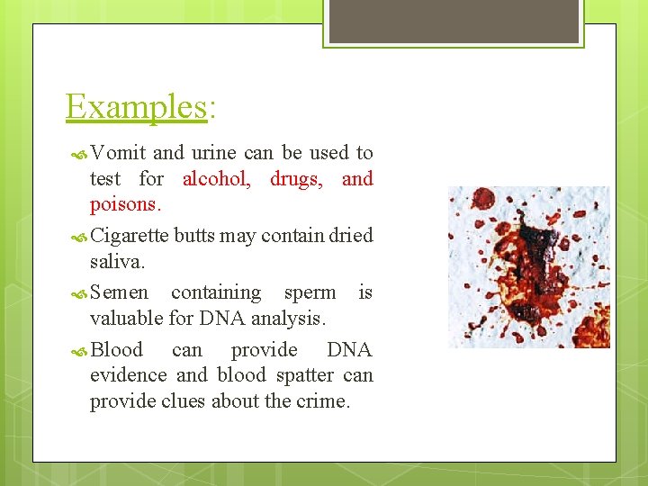 Examples: Vomit and urine can be used to test for alcohol, drugs, and poisons. Examples: Vomit and urine can be used to test for alcohol, drugs, and poisons.