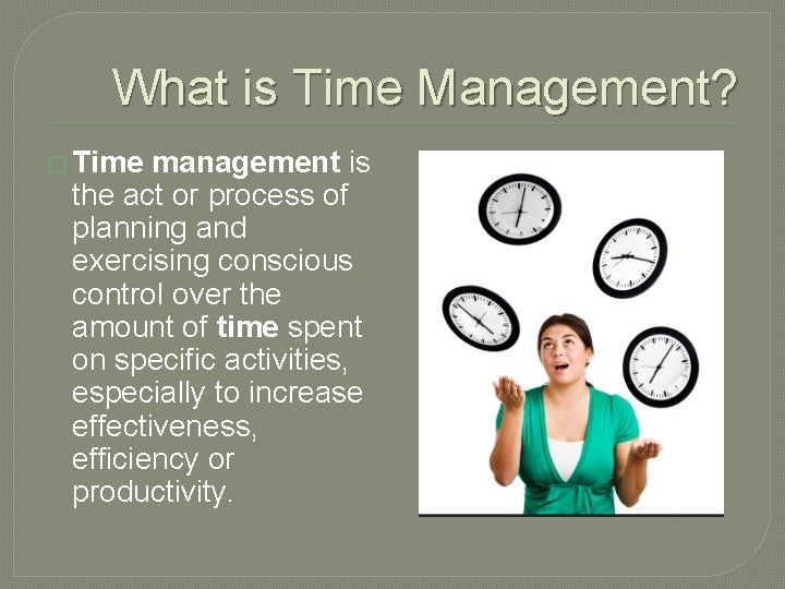 What is Time Management? � Time management is the act or process of planning