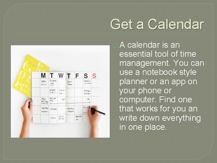 Get a Calendar �A calendar is an essential tool of time management. You can