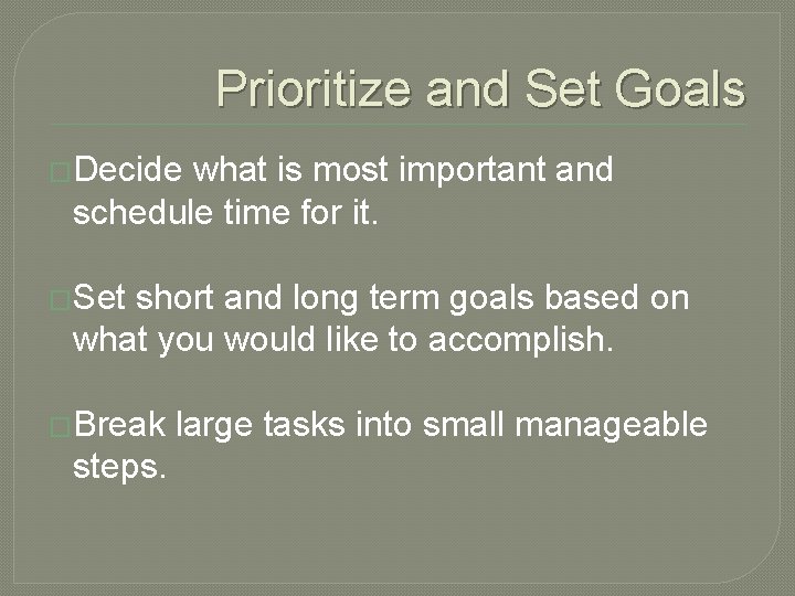 Prioritize and Set Goals �Decide what is most important and schedule time for it.