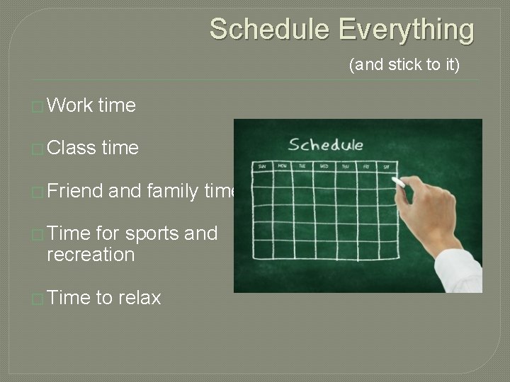 Schedule Everything (and stick to it) � Work time � Class time � Friend