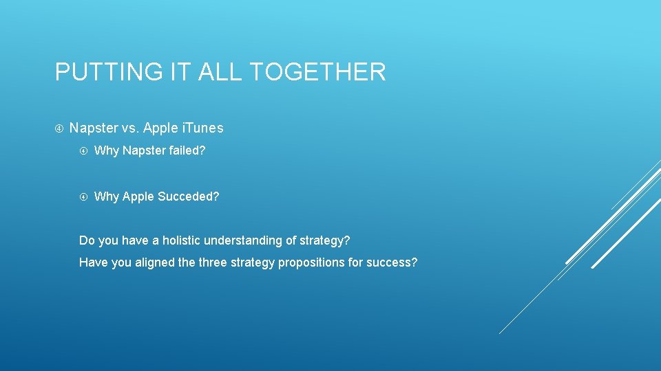 PUTTING IT ALL TOGETHER Napster vs. Apple i. Tunes Why Napster failed? Why Apple